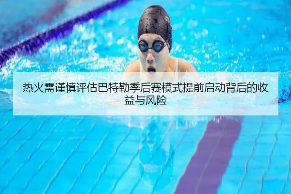热火需谨慎评估巴特勒季后赛模式提前启动背后的收益与风险