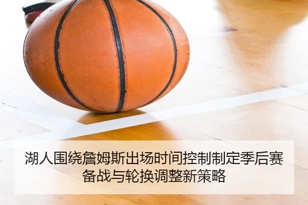 湖人围绕詹姆斯出场时间控制制定季后赛备战与轮换调整新策略