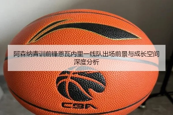 阿森纳青训前锋恩瓦内里一线队出场前景与成长空间深度分析